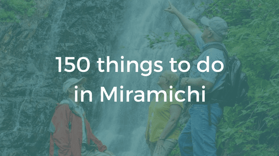 150 Things to Do In The Miramichi Region (1-25)